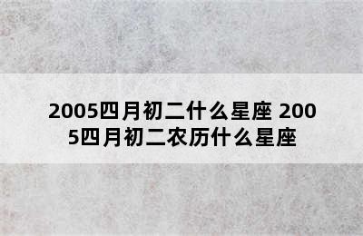 2005四月初二什么星座 2005四月初二农历什么星座